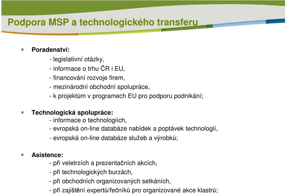 evropská on-line databáze nabídek a poptávek technologií, - evropská on-line databáze služeb a výrobků; Asistence: - při veletrzích a