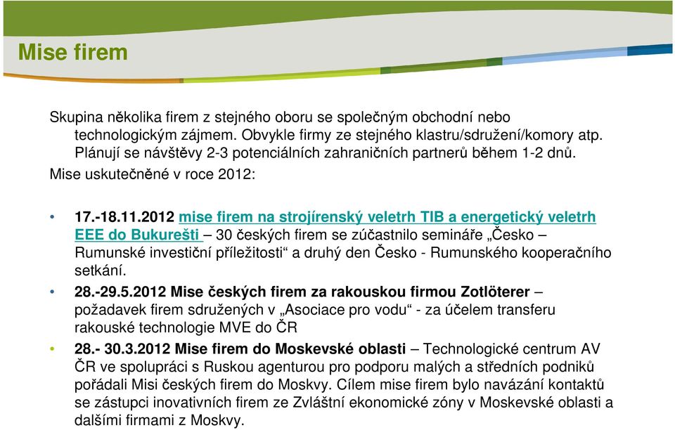 2012 mise firem na strojírenský veletrh TIB a energetický veletrh EEE do Bukurešti 30 českých firem se zúčastnilo semináře Česko Rumunské investiční příležitosti a druhý den Česko - Rumunského