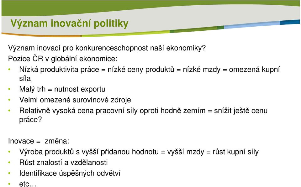 = nutnost exportu Velmi omezené surovinové zdroje Relativně vysoká cena pracovní síly oproti hodně zemím = snížit ještě