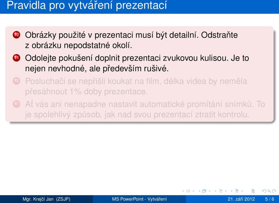 12 Posluchači se nepřišli koukat na film, délka videa by neměla přesáhnout 1% doby prezentace.