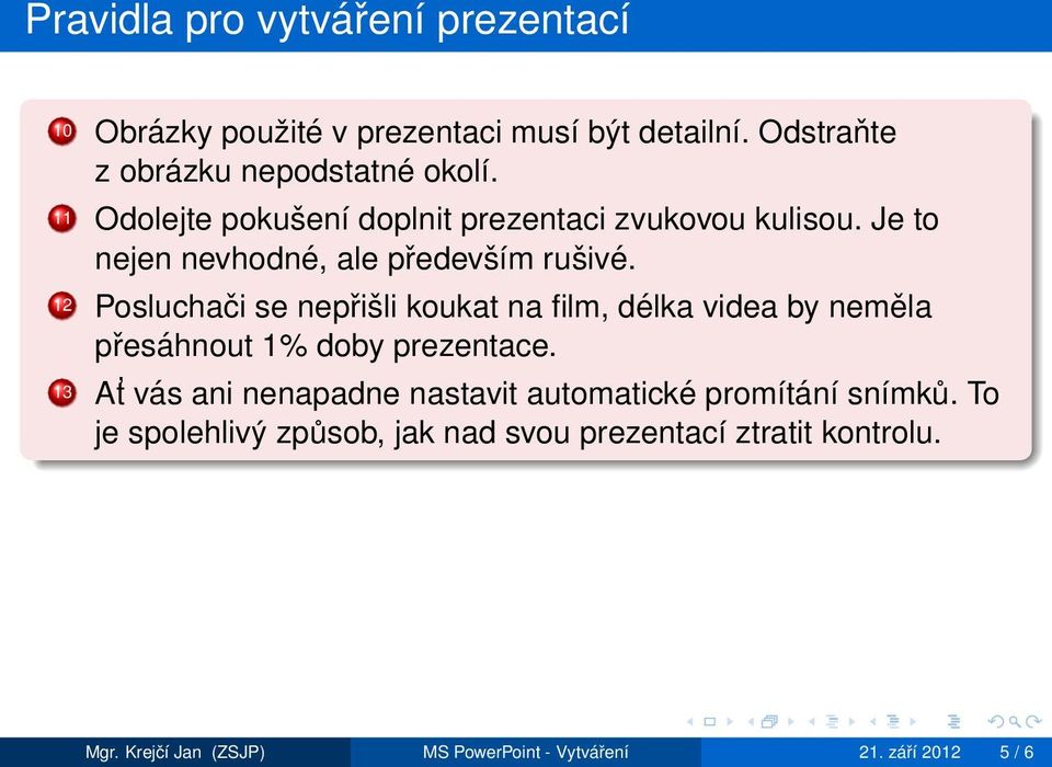 12 Posluchači se nepřišli koukat na film, délka videa by neměla přesáhnout 1% doby prezentace.