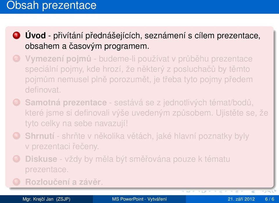 předem definovat. 3 Samotná prezentace - sestává se z jednotlivých témat/bodů, které jsme si definovali výše uvedeným způsobem. Ujistěte se, že tyto celky na sebe navazují!