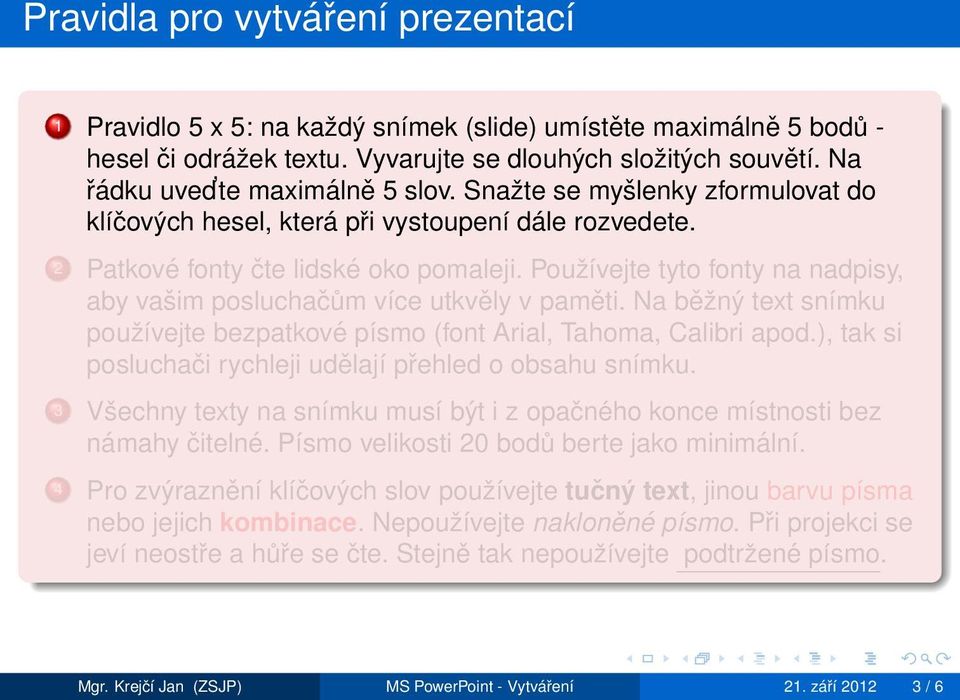 Používejte tyto fonty na nadpisy, aby vašim posluchačům více utkvěly v paměti. Na běžný text snímku používejte bezpatkové písmo (font Arial, Tahoma, Calibri apod.