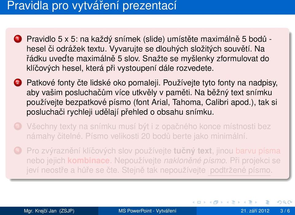 Používejte tyto fonty na nadpisy, aby vašim posluchačům více utkvěly v paměti. Na běžný text snímku používejte bezpatkové písmo (font Arial, Tahoma, Calibri apod.