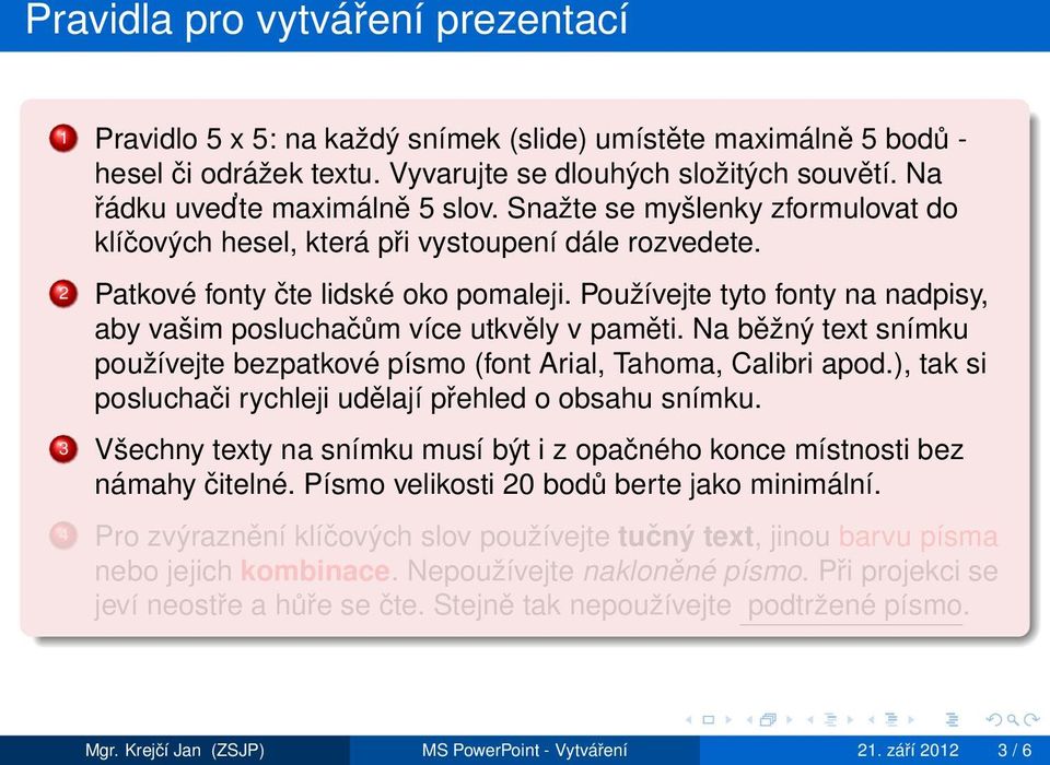 Používejte tyto fonty na nadpisy, aby vašim posluchačům více utkvěly v paměti. Na běžný text snímku používejte bezpatkové písmo (font Arial, Tahoma, Calibri apod.