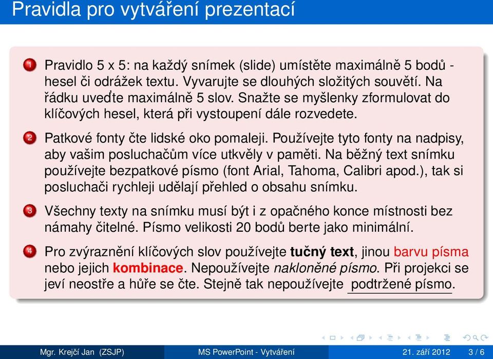 Používejte tyto fonty na nadpisy, aby vašim posluchačům více utkvěly v paměti. Na běžný text snímku používejte bezpatkové písmo (font Arial, Tahoma, Calibri apod.