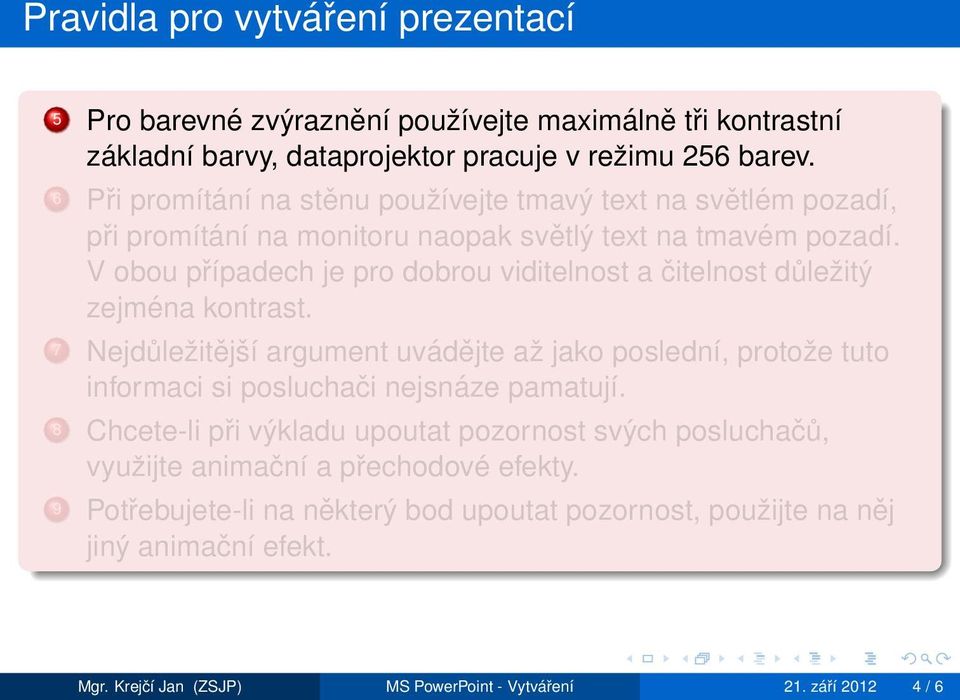 V obou případech je pro dobrou viditelnost a čitelnost důležitý zejména kontrast.