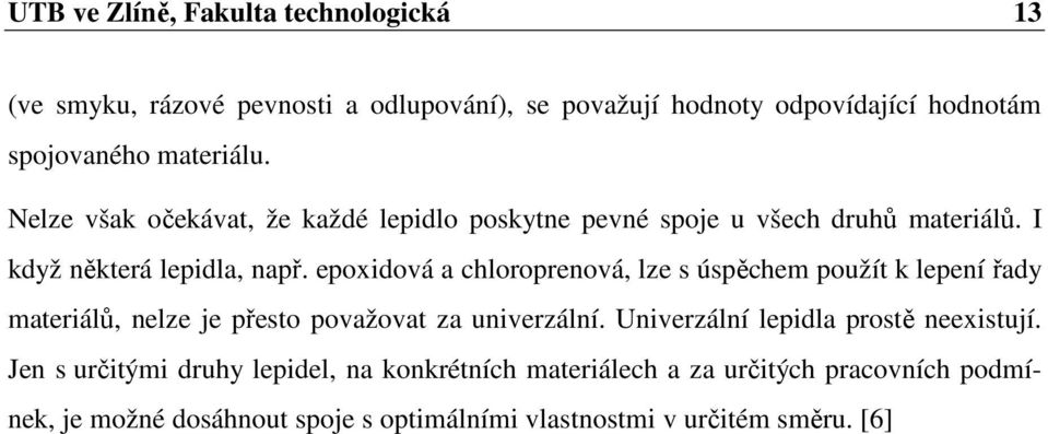 epoxidová a chloroprenová, lze s úspěchem použít k lepení řady materiálů, nelze je přesto považovat za univerzální.