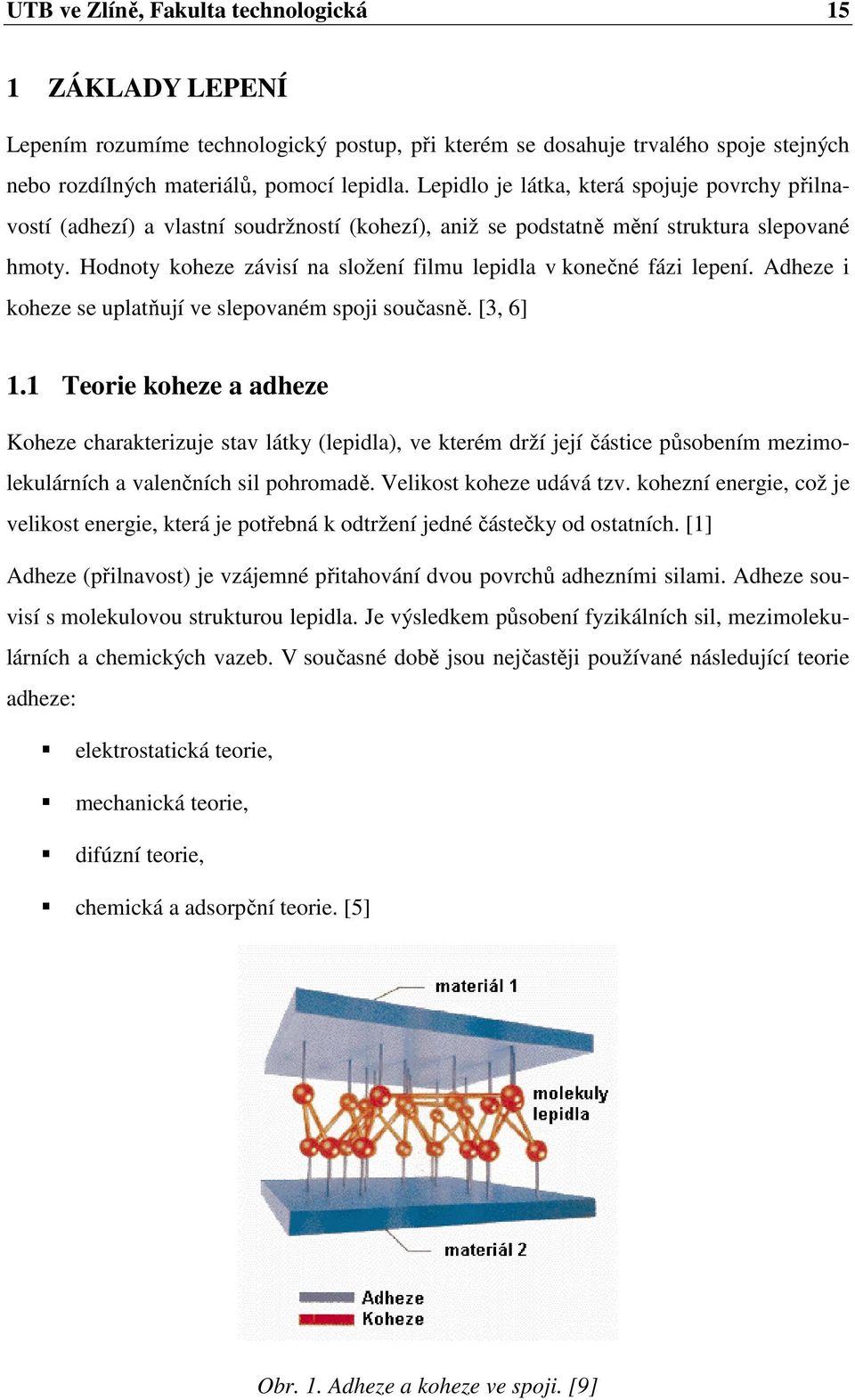 Hodnoty koheze závisí na složení filmu lepidla v konečné fázi lepení. Adheze i koheze se uplatňují ve slepovaném spoji současně. [3, 6] 1.