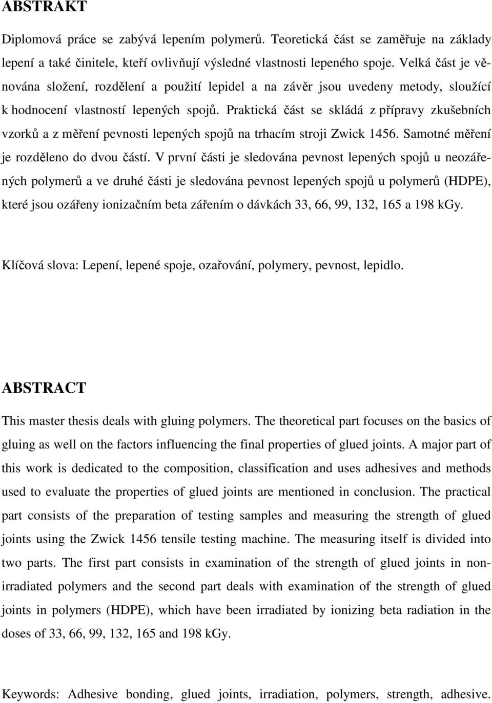 Praktická část se skládá z přípravy zkušebních vzorků a z měření pevnosti lepených spojů na trhacím stroji Zwick 1456. Samotné měření je rozděleno do dvou částí.