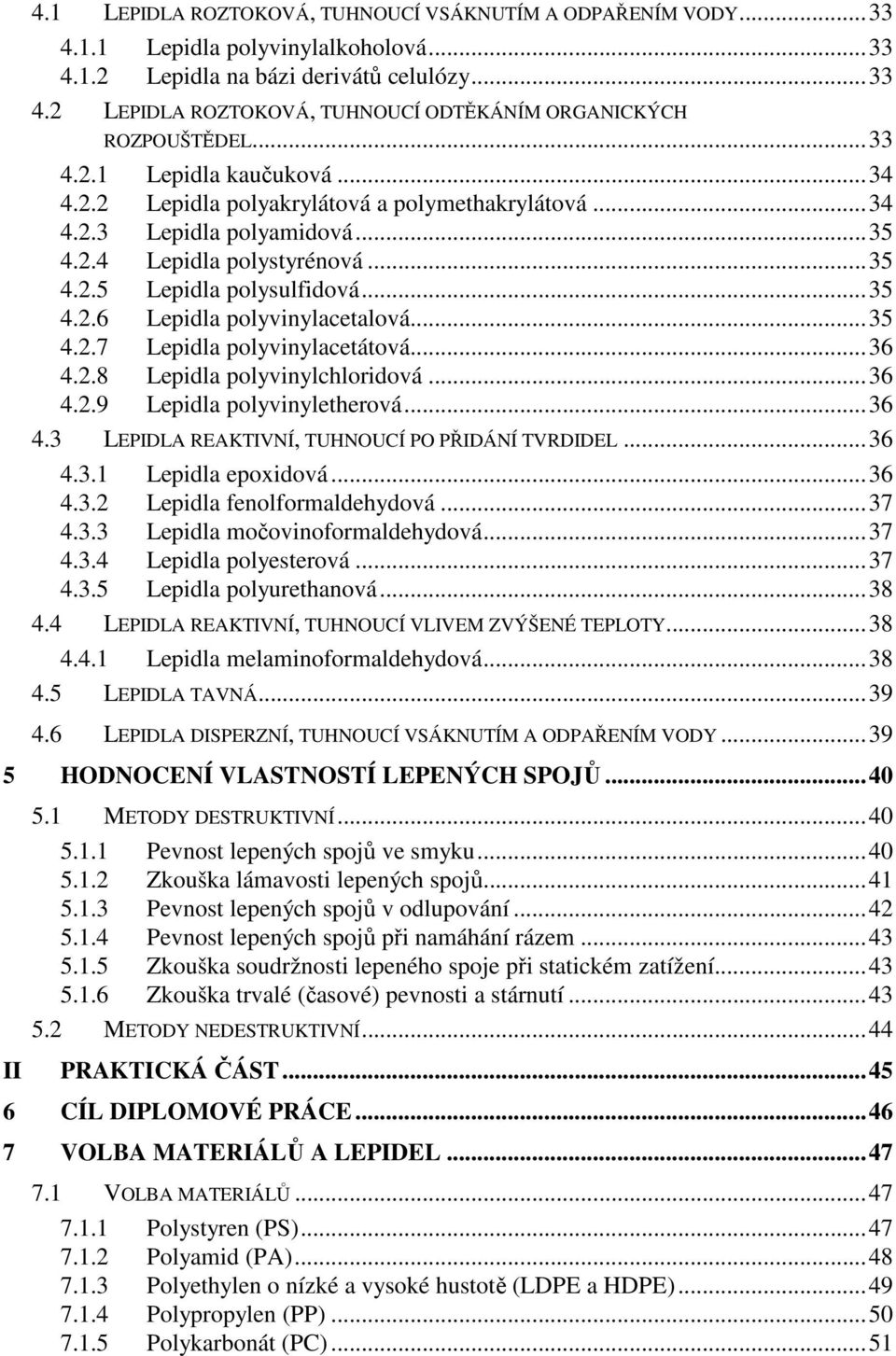 .. 35 4.2.7 Lepidla polyvinylacetátová... 36 4.2.8 Lepidla polyvinylchloridová... 36 4.2.9 Lepidla polyvinyletherová... 36 4.3 LEPIDLA REAKTIVNÍ, TUHNOUCÍ PO PŘIDÁNÍ TVRDIDEL... 36 4.3.1 Lepidla epoxidová.