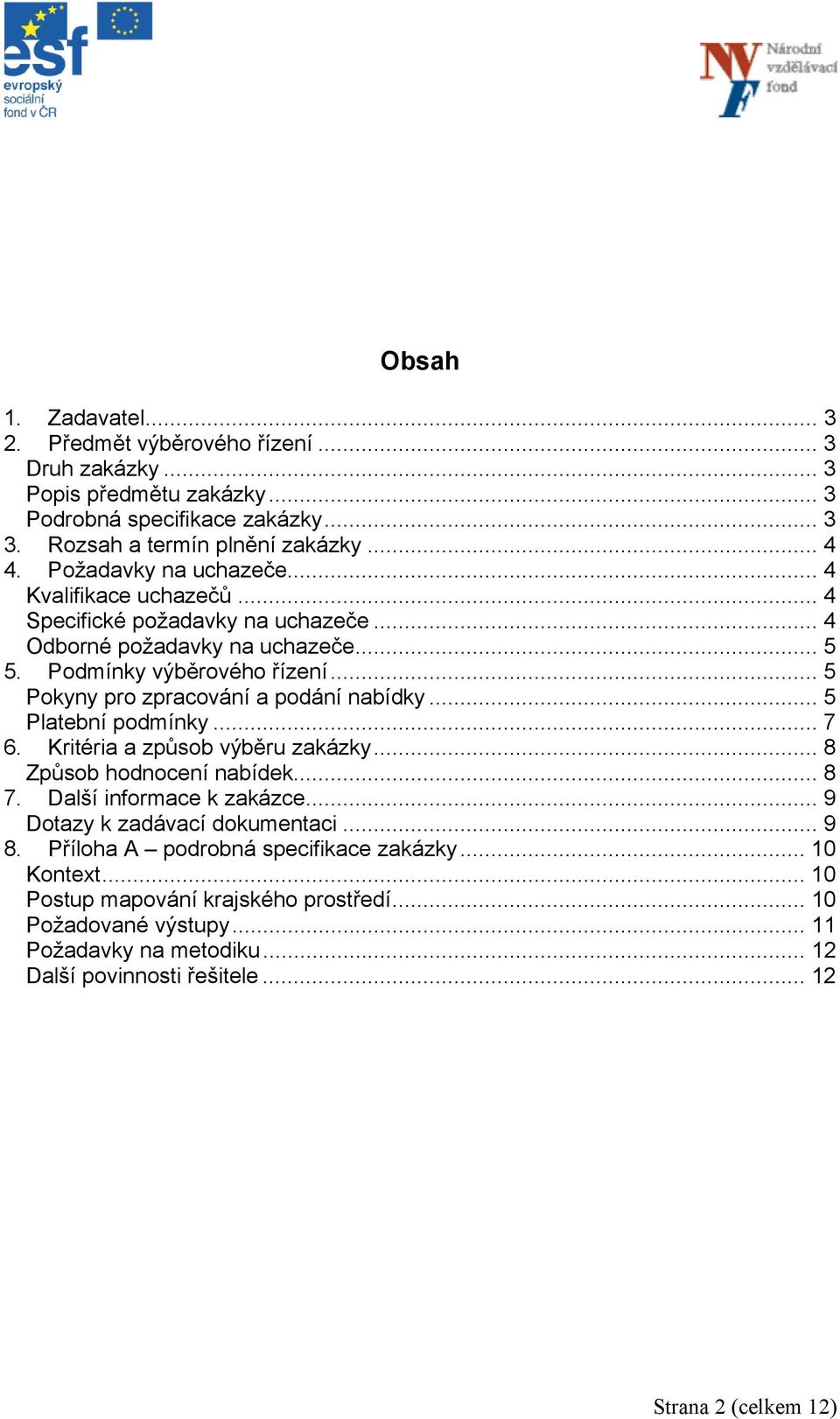 .. 5 Pokyny pro zpracování a podání nabídky... 5 Platební podmínky... 7 6. Kritéria a způsob výběru zakázky... 8 Způsob hodnocení nabídek... 8 7. Další informace k zakázce.