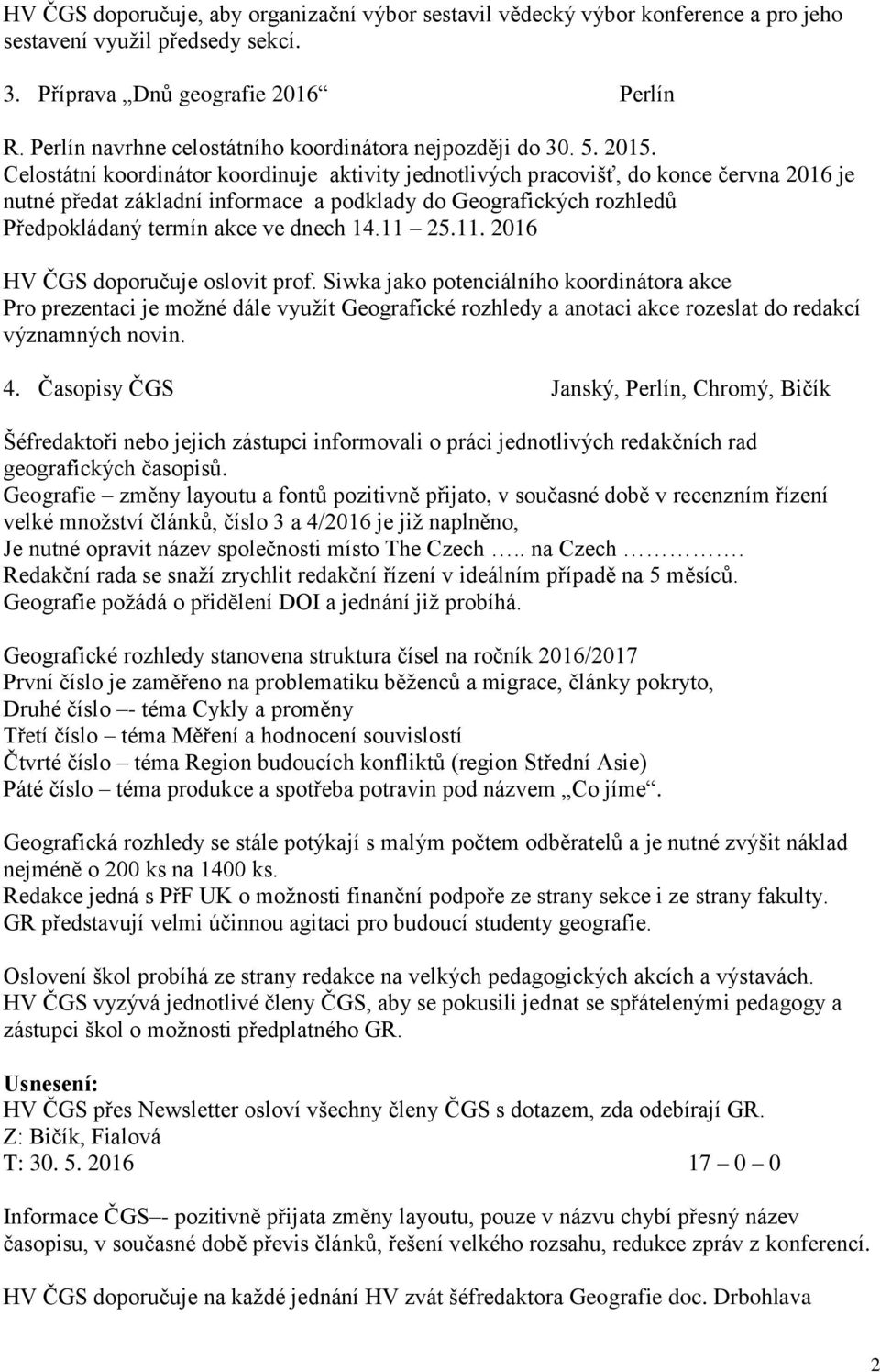 Celostátní koordinátor koordinuje aktivity jednotlivých pracovišť, do konce června 2016 je nutné předat základní informace a podklady do Geografických rozhledů Předpokládaný termín akce ve dnech 14.