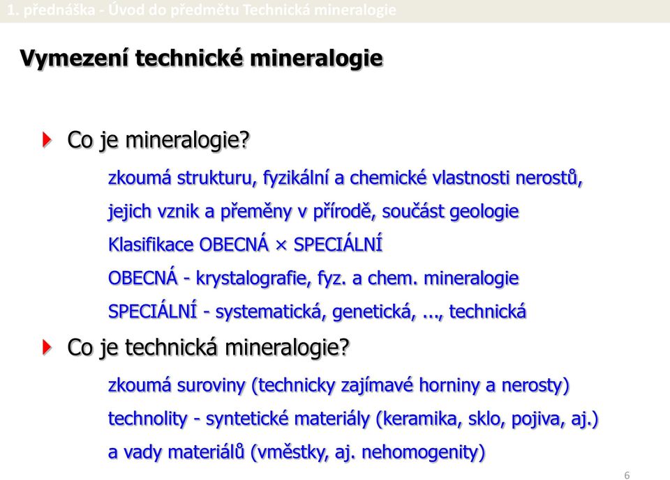 Klasifikace OBECNÁ SPECIÁLNÍ OBECNÁ - krystalografie, fyz. a chem. mineralogie SPECIÁLNÍ - systematická, genetická,.