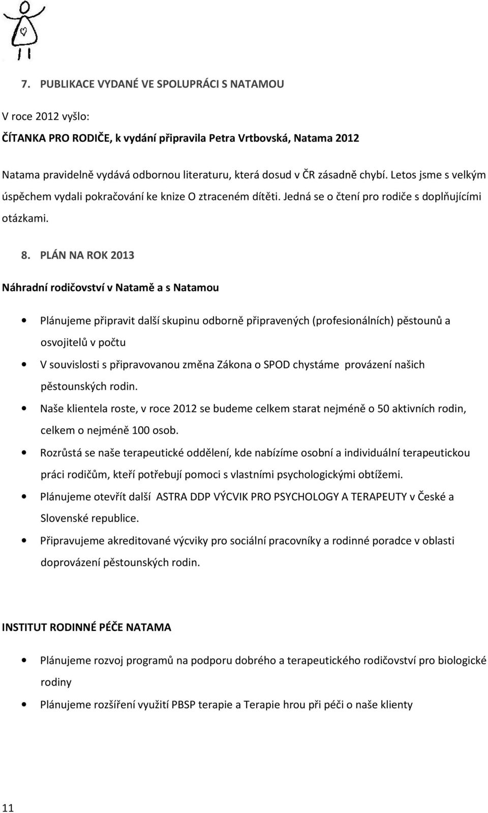 PLÁN NA ROK 2013 Náhradní rodičovství v Natamě a s Natamou Plánujeme připravit další skupinu odborně připravených (profesionálních) pěstounů a osvojitelů v počtu V souvislosti s připravovanou změna