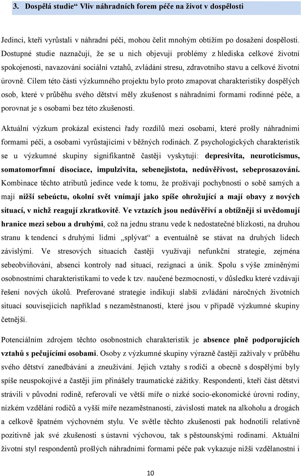 Cílem této části výzkumného projektu bylo proto zmapovat charakteristiky dospělých osob, které v průběhu svého dětství měly zkušenost s náhradními formami rodinné péče, a porovnat je s osobami bez