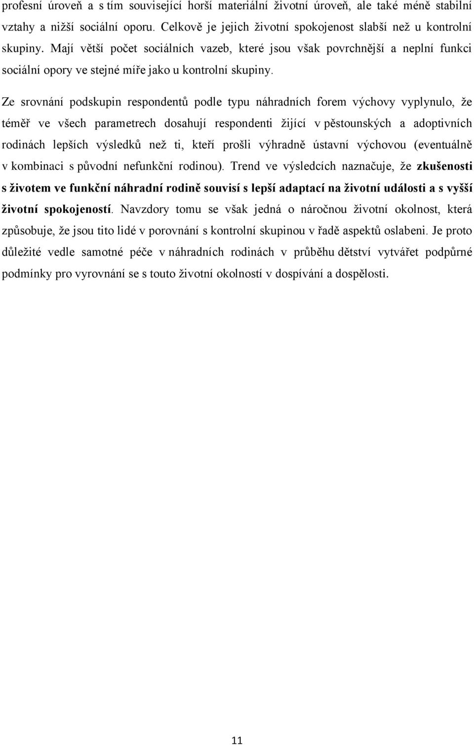 Ze srovnání podskupin respondentů podle typu náhradních forem výchovy vyplynulo, že téměř ve všech parametrech dosahují respondenti žijící v pěstounských a adoptivních rodinách lepších výsledků než