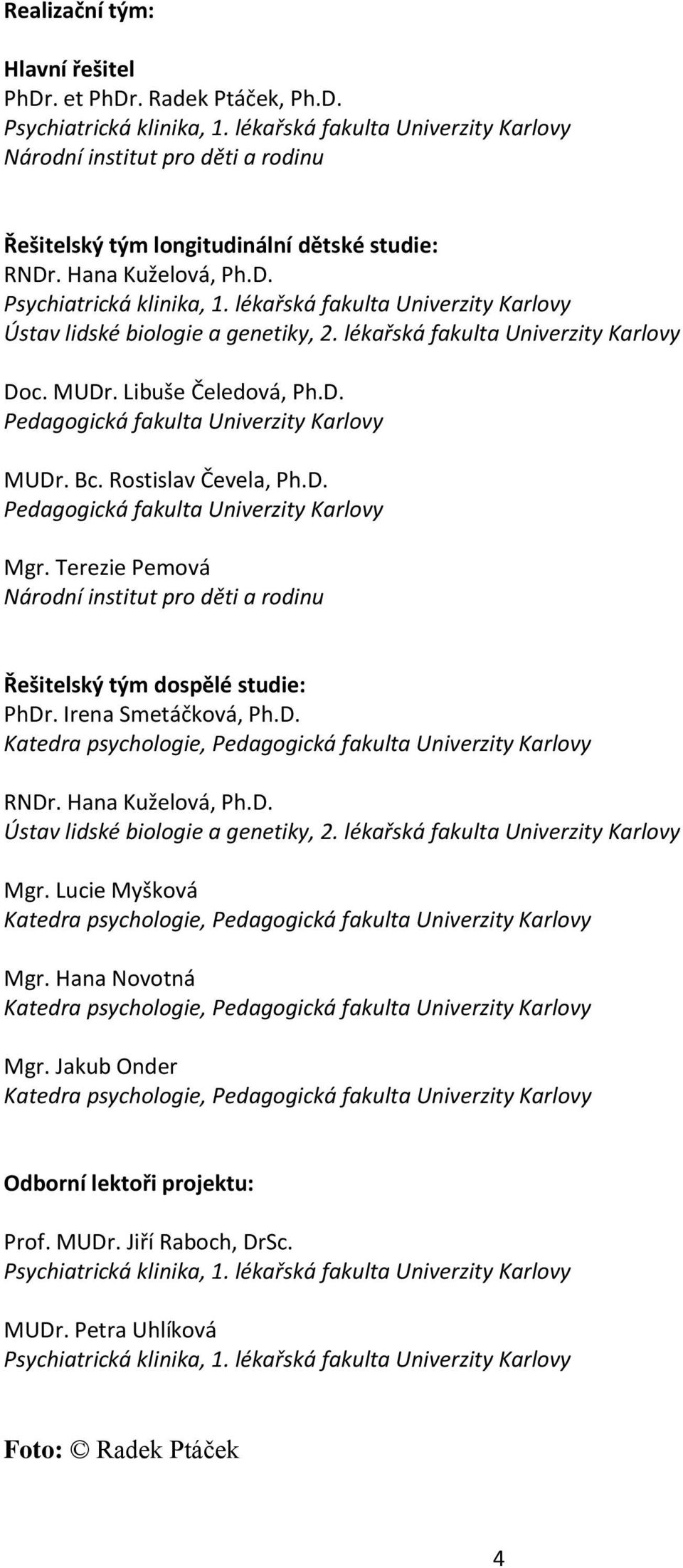 lékařská fakulta Univerzity Karlovy Ústav lidské biologie a genetiky, 2. lékařská fakulta Univerzity Karlovy Doc. MUDr. Libuše Čeledová, Ph.D. Pedagogická fakulta Univerzity Karlovy MUDr. Bc.