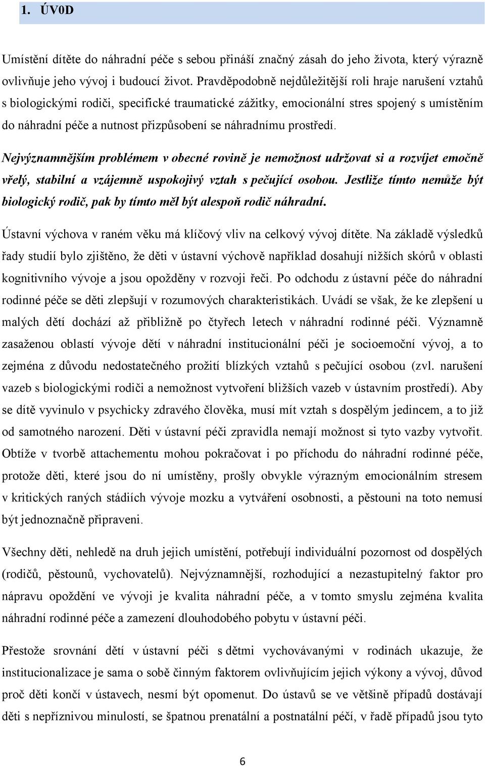 náhradnímu prostředí. Nejvýznamnějším problémem v obecné rovině je nemožnost udržovat si a rozvíjet emočně vřelý, stabilní a vzájemně uspokojivý vztah s pečující osobou.