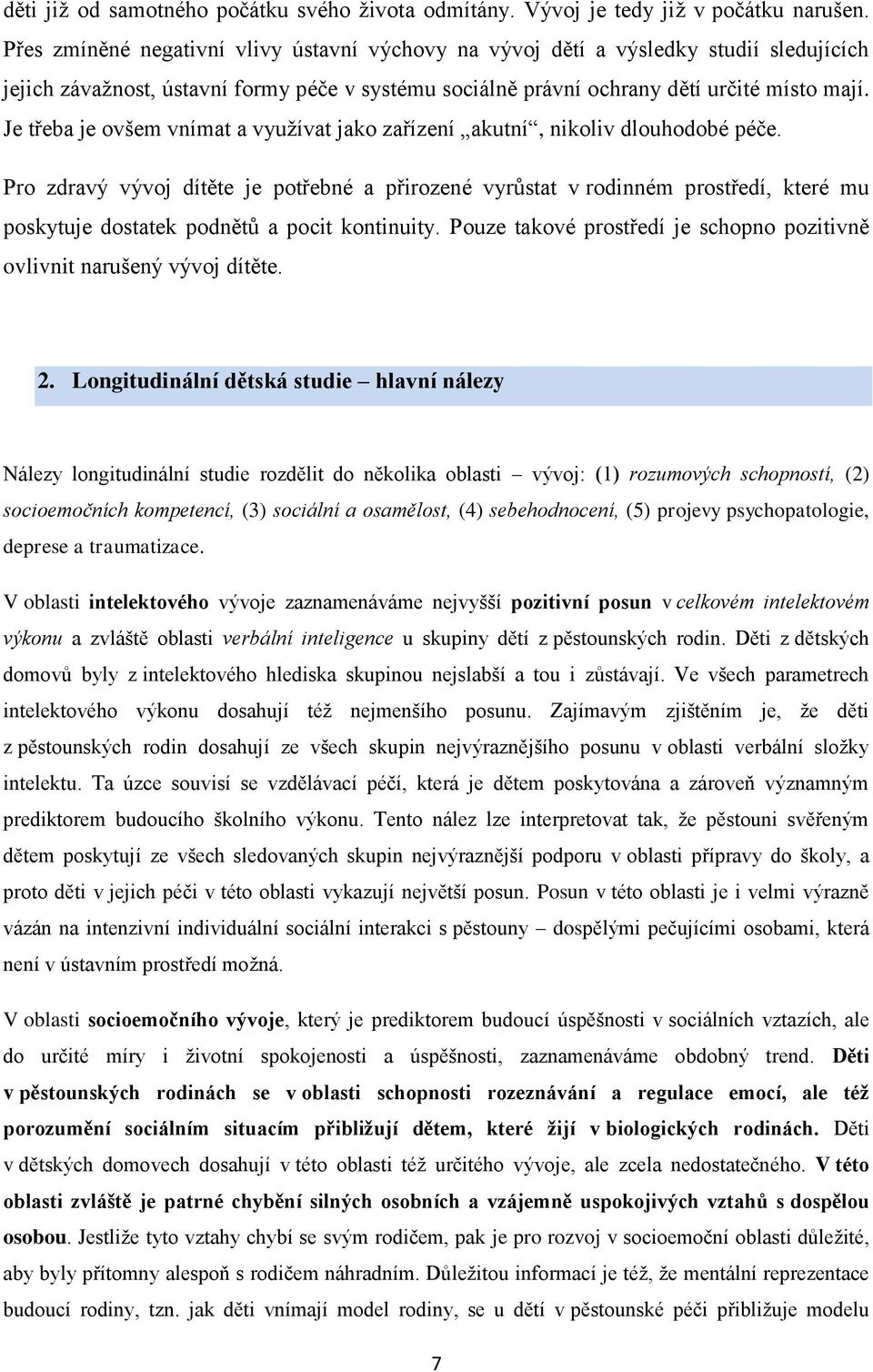 Je třeba je ovšem vnímat a využívat jako zařízení akutní, nikoliv dlouhodobé péče.