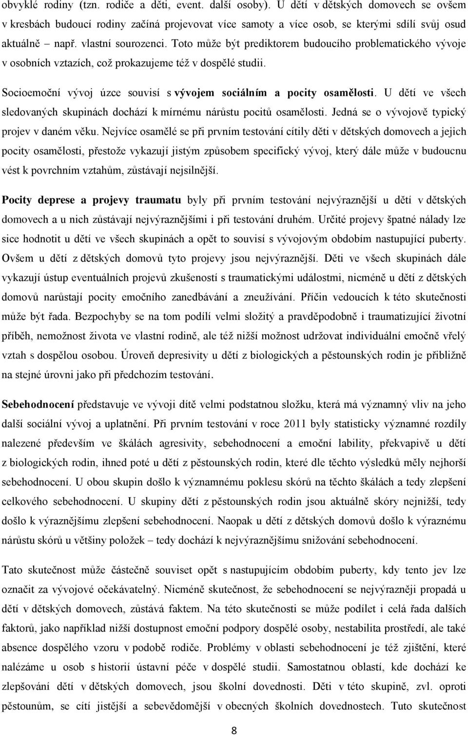 Toto může být prediktorem budoucího problematického vývoje v osobních vztazích, což prokazujeme též v dospělé studii. Socioemoční vývoj úzce souvisí s vývojem sociálním a pocity osamělosti.