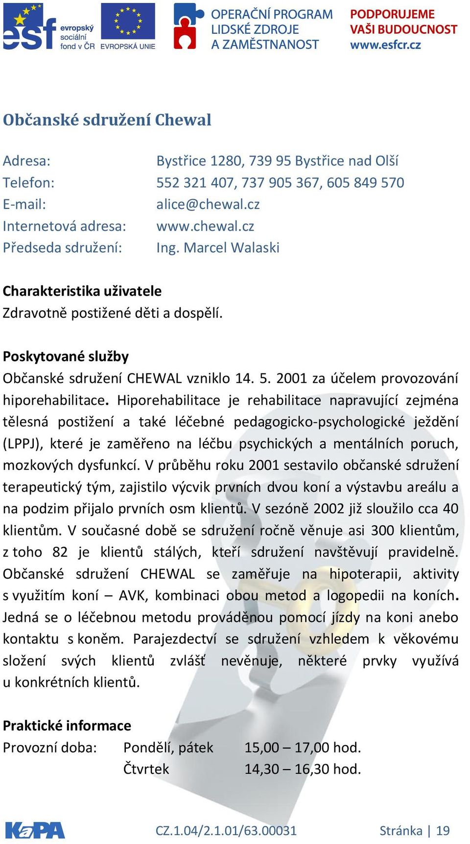 Hiporehabilitace je rehabilitace napravující zejména tělesná postižení a také léčebné pedagogicko-psychologické ježdění (LPPJ), které je zaměřeno na léčbu psychických a mentálních poruch, mozkových