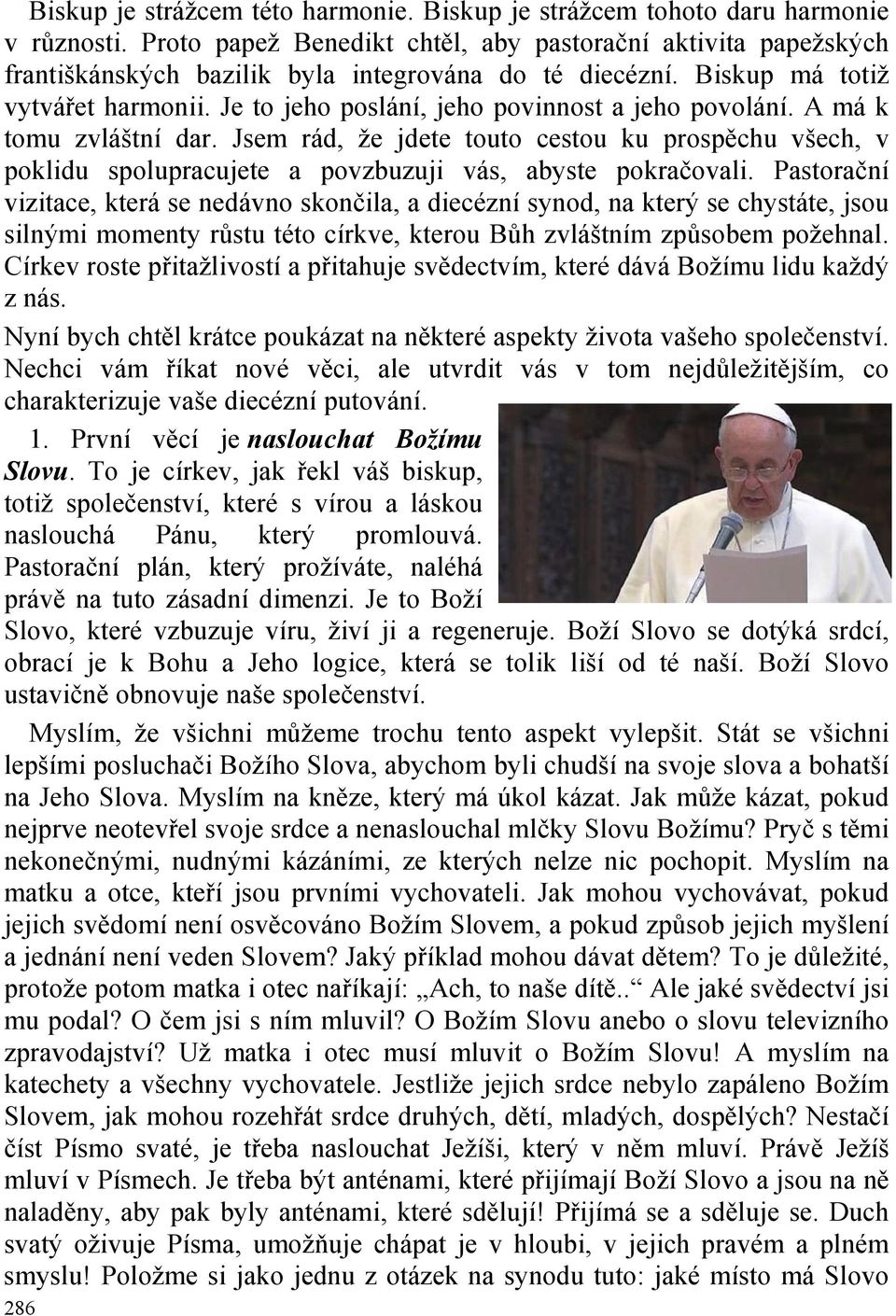 Je to jeho poslání, jeho povinnost a jeho povolání. A má k tomu zvláštní dar. Jsem rád, že jdete touto cestou ku prospěchu všech, v poklidu spolupracujete a povzbuzuji vás, abyste pokračovali.