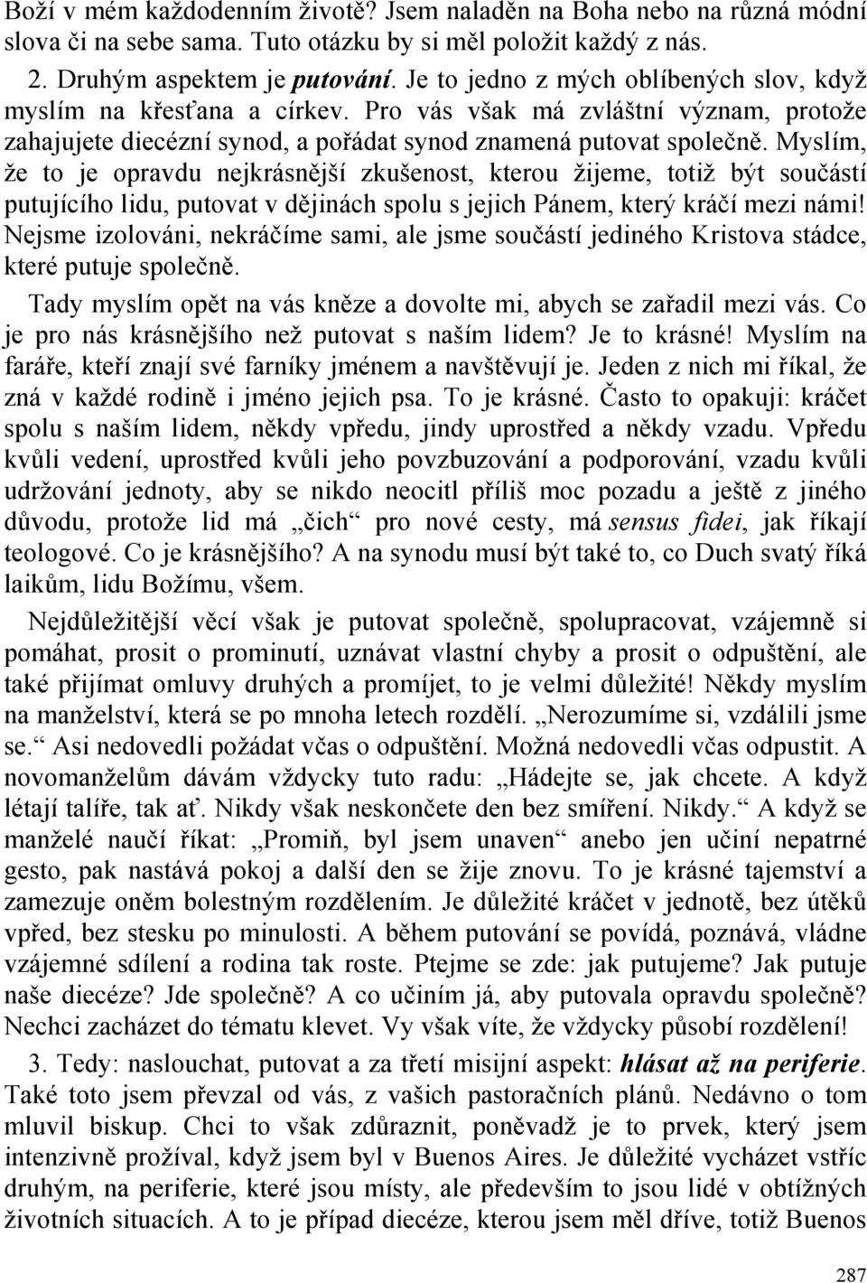 Myslím, že to je opravdu nejkrásnější zkušenost, kterou žijeme, totiž být součástí putujícího lidu, putovat v dějinách spolu s jejich Pánem, který kráčí mezi námi!