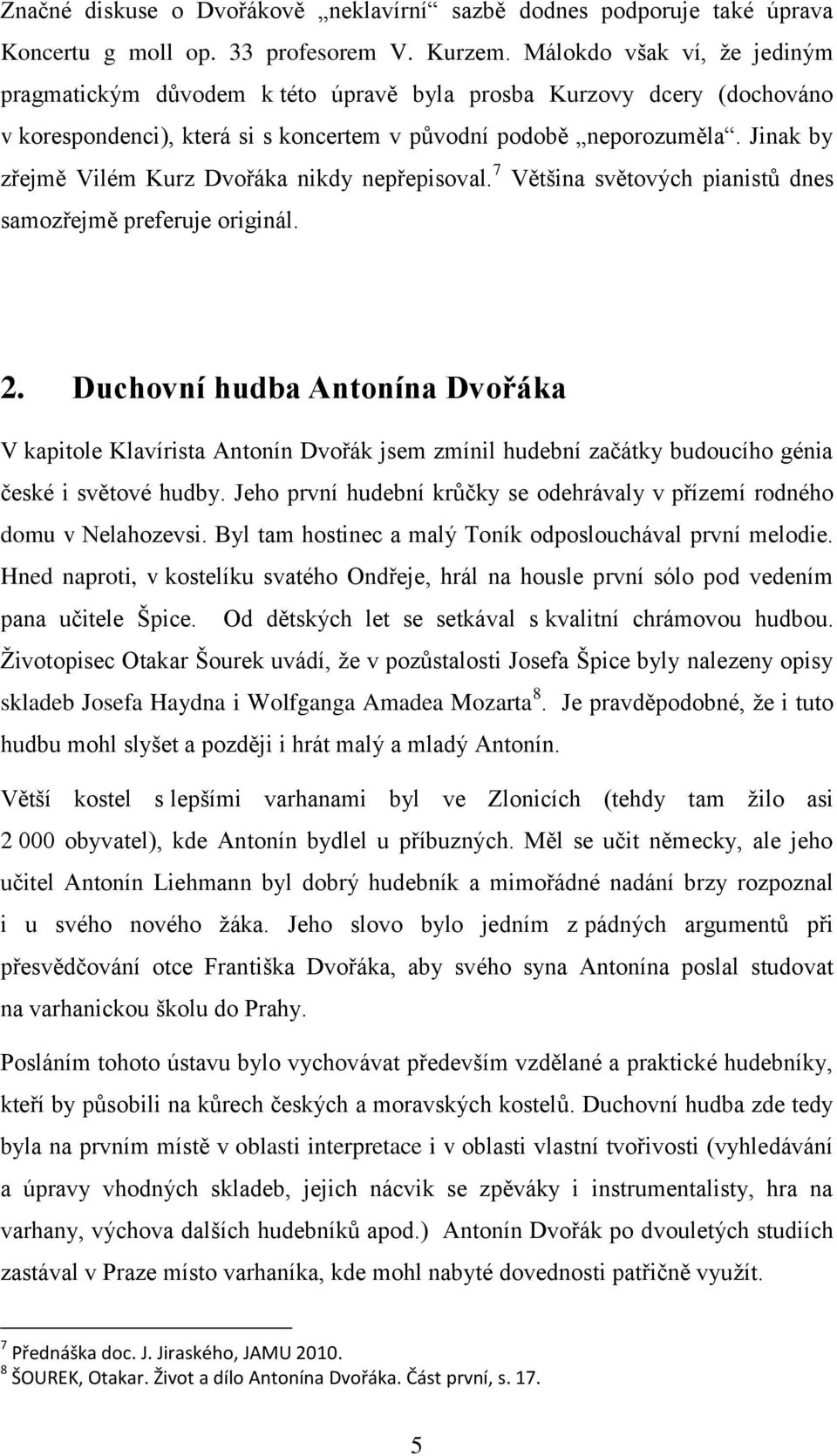 Jinak by zřejmě Vilém Kurz Dvořáka nikdy nepřepisoval. 7 Většina světových pianistů dnes samozřejmě preferuje originál. 2.