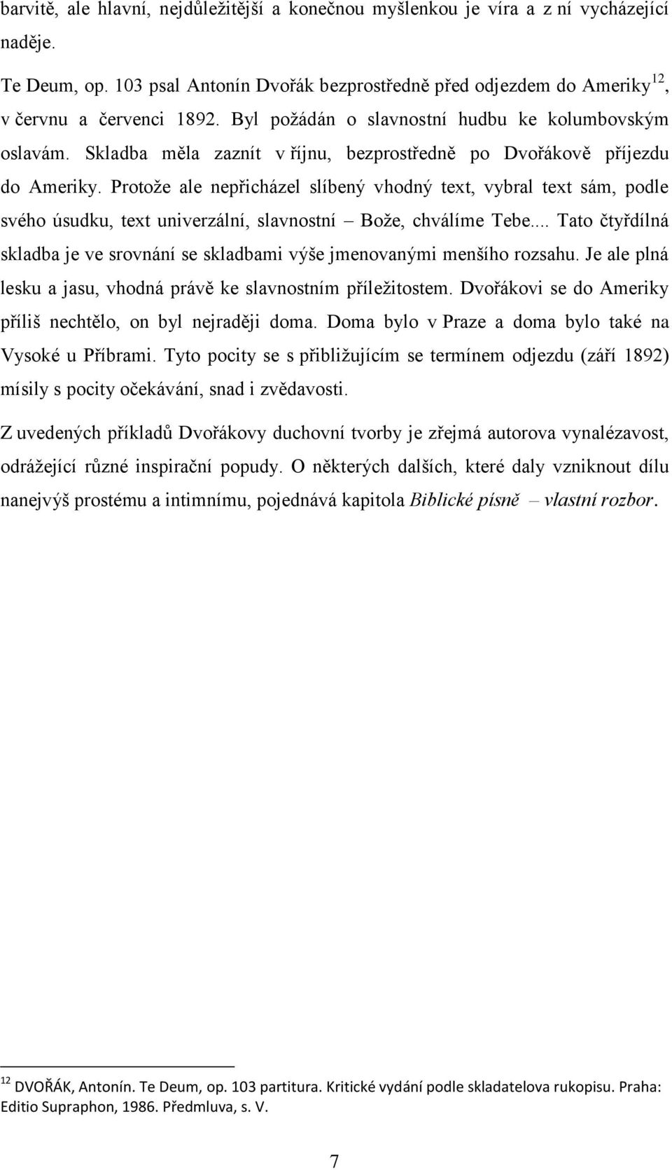 Protože ale nepřicházel slíbený vhodný text, vybral text sám, podle svého úsudku, text univerzální, slavnostní Bože, chválíme Tebe.