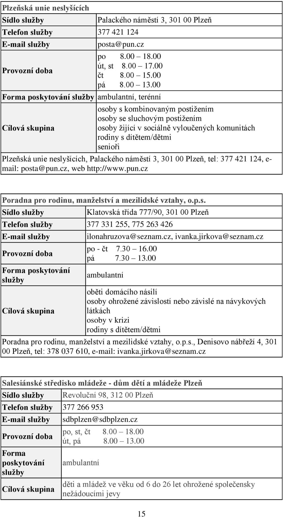 301 00 Plzeň, tel: 377 421 124, e- mail: posta@pun.cz, web http://www.pun.cz Poradna pro rodinu, manželství a mezilidské vztahy, o.p.s. Klatovská třída 777/90, 301 00 Plzeň Telefon 377 331 255, 775 263 426 Forma poskytování ilonahruzova@seznam.