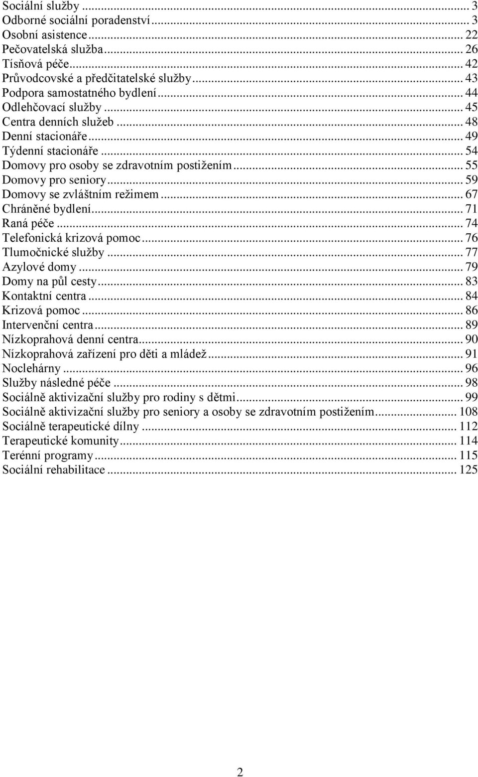 .. 74 Telefonická krizová pomoc... 76 Tlumočnické... 77 Azylové domy... 79 Domy na půl cesty... 83 Kontaktní centra... 84 Krizová pomoc... 86 Intervenční centra... 89 Nízkoprahová denní centra.