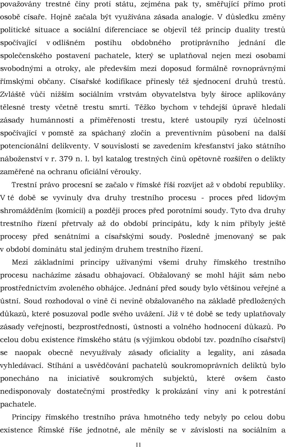 který se uplatňoval nejen mezi osobami svobodnými a otroky, ale především mezi doposud formálně rovnoprávnými římskými občany. Císařské kodifikace přinesly též sjednocení druhů trestů.