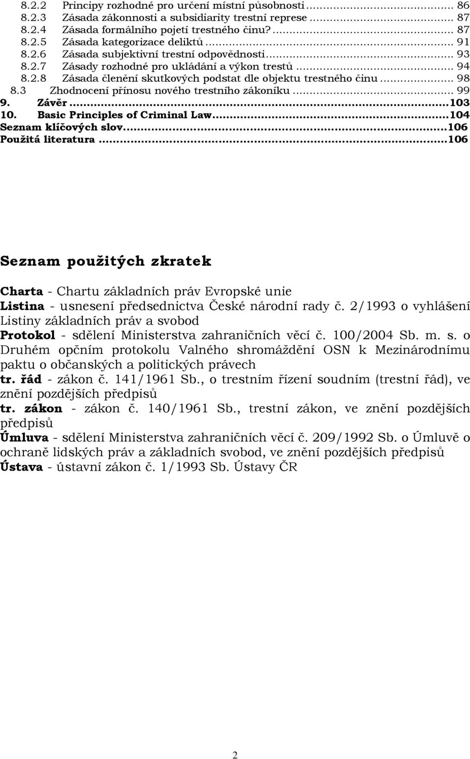 3 Zhodnocení přínosu nového trestního zákoníku... 99 9. Závěr...103 10. Basic Principles of Criminal Law...104 Seznam klíčových slov...106 Použitá literatura.