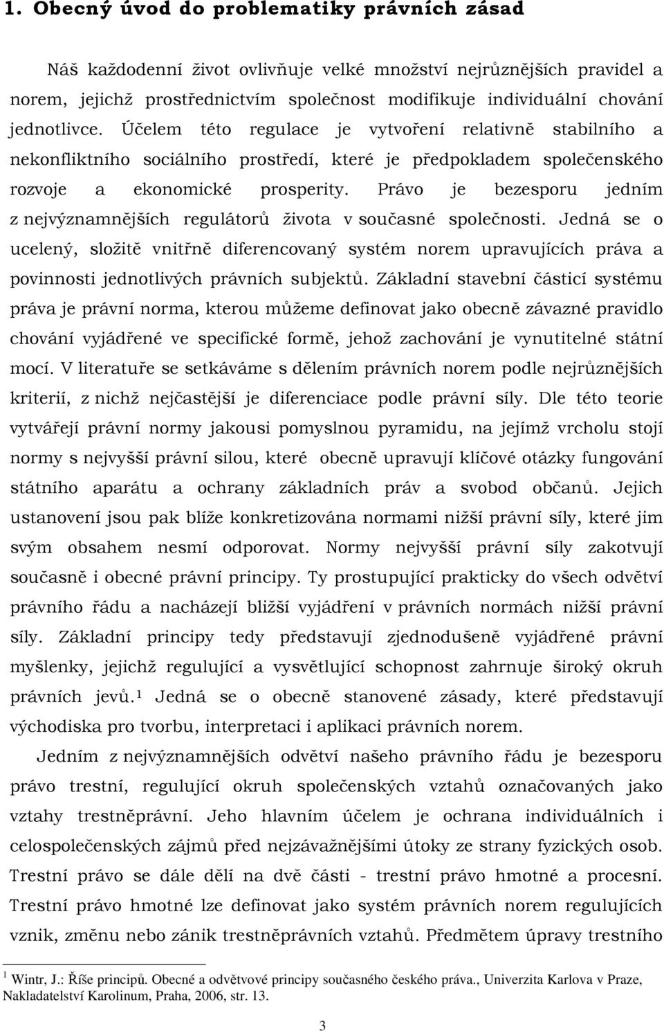 Právo je bezesporu jedním z nejvýznamnějších regulátorů života v současné společnosti.