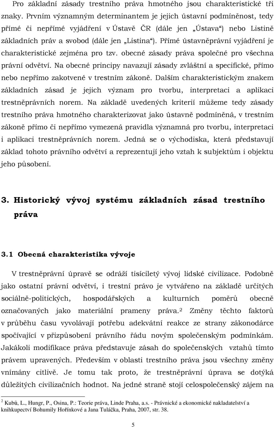 Přímé ústavněprávní vyjádření je charakteristické zejména pro tzv. obecné zásady práva společné pro všechna právní odvětví.