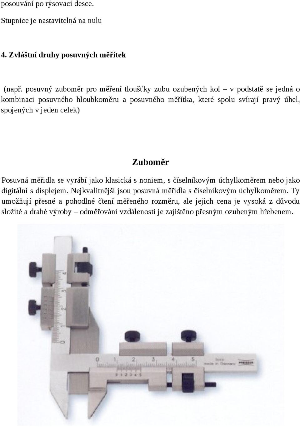 spojených v jeden celek) Zuboměr Posuvná měřidla se vyrábí jako klasická s noniem, s číselníkovým úchylkoměrem nebo jako digitální s displejem.