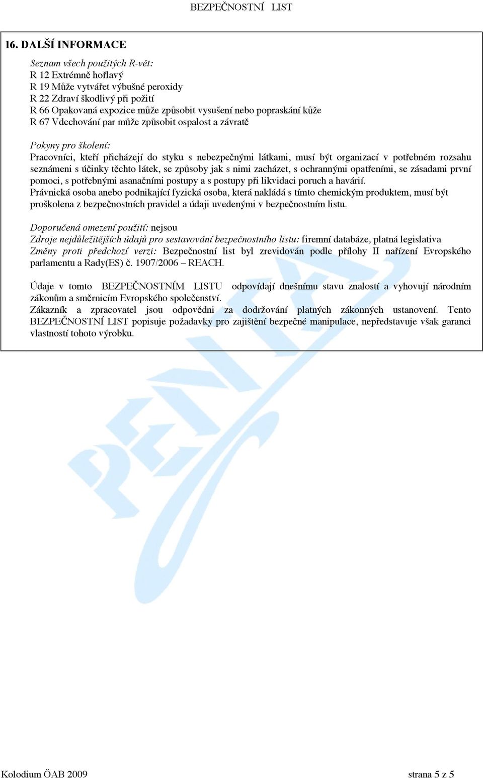 s ú inky t chto látek, se zp soby jak s nimi zacházet, s ochrannými opat eními, se zásadami první pomoci, s pot ebnými asana ními postupy a s postupy p i likvidaci poruch a havárií.