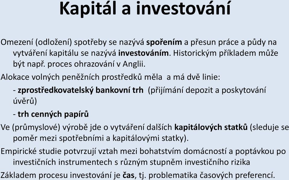 Alokace volných peněžních prostředků měla a má dvě linie: - zprostředkovatelský bankovní trh (přijímání depozit a poskytování úvěrů) - trh cenných papírů Ve (průmyslové)