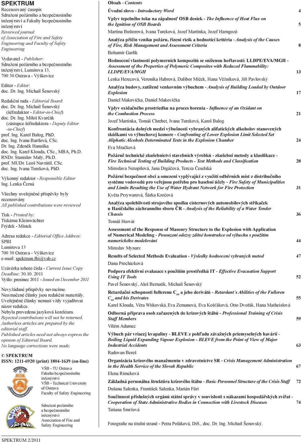 Michail Šenovský Redakční rada - Editorial Board: doc. Dr. Ing. Michail Šenovský (šéfredaktor - Editor-in-Chief) doc. Dr. Ing. Miloš Kvarčák (zástupce šéfredaktora - Deputy Editor -in-chief) prof.