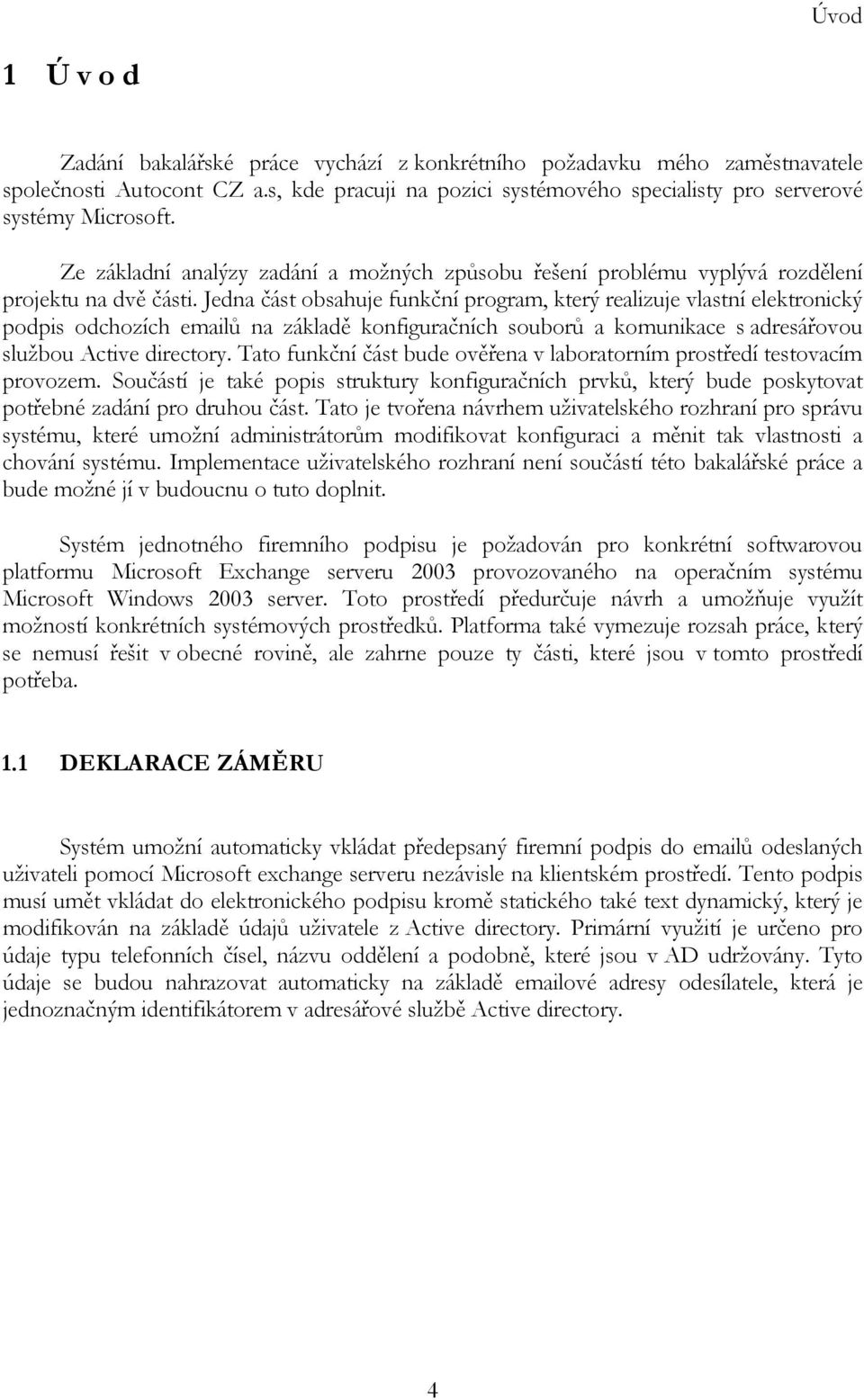 Jedna část obsahuje funkční program, který realizuje vlastní elektronický podpis odchozích emailů na základě konfiguračních souborů a komunikace s adresářovou službou Active directory.