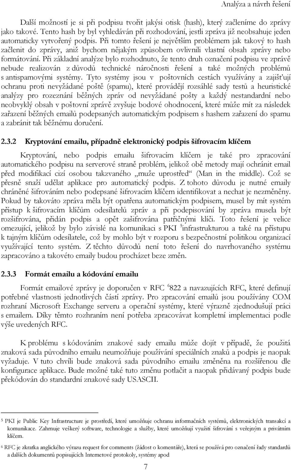 Při tomto řešení je největším problémem jak takový to hash začlenit do zprávy, aniž bychom nějakým způsobem ovlivnili vlastní obsah zprávy nebo formátování.