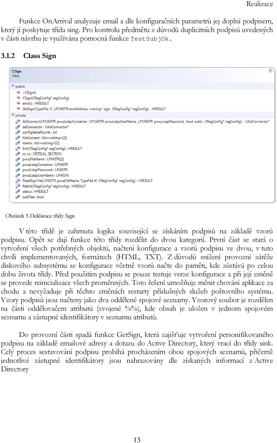 2 Class Sign Obrázek 5 Deklarace třídy Sign V této třídě je zahrnuta logika související se získáním podpisů na základě vzorů podpisu. Opět se dají funkce této třídy rozdělit do dvou kategorií.