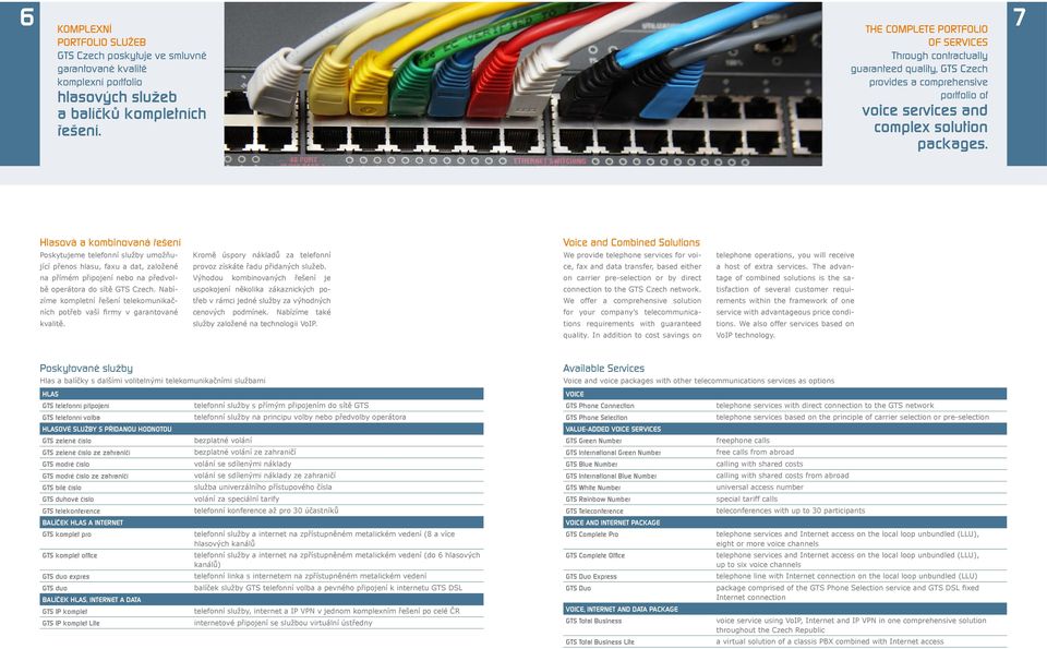 Hlasová a kombinovaná řešení Poskytujeme telefonní služby umožňující přenos hlasu, faxu a dat, založené na přímém připojení nebo na předvolbě operátora do sítě GTS Czech.