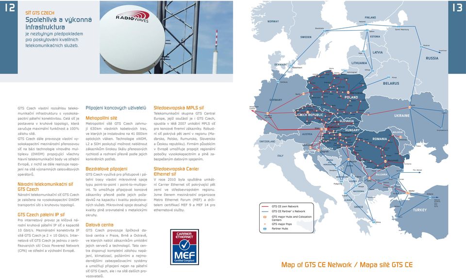 Łódź GTS Czech vlastní rozsáhlou telekomunikační infrastrukturu s vysokokapacitní páteřní konektivitou.