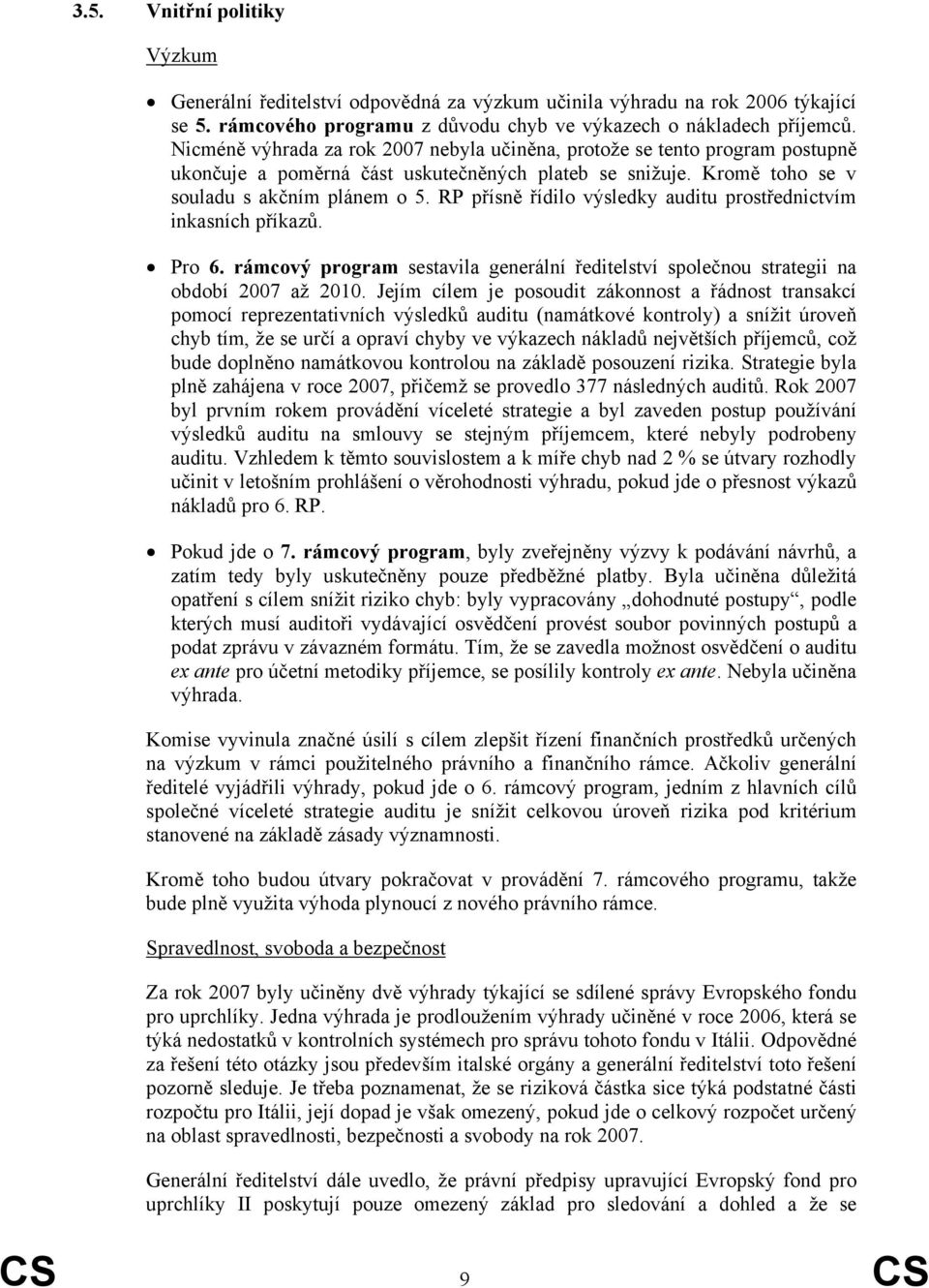 RP přísně řídilo výsledky auditu prostřednictvím inkasních příkazů. Pro 6. rámcový program sestavila generální ředitelství společnou strategii na období 2007 až 2010.