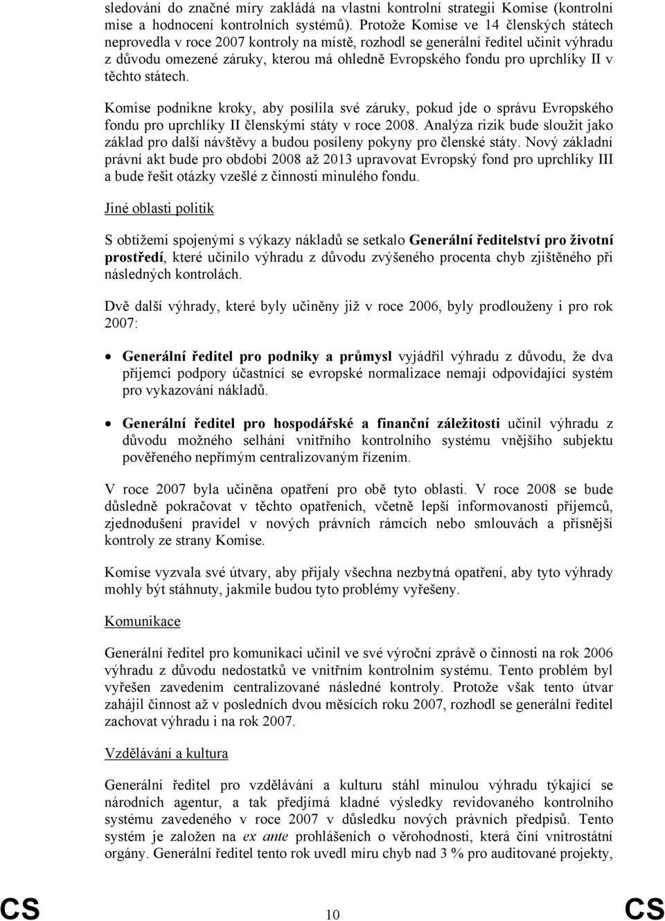 II v těchto státech. Komise podnikne kroky, aby posílila své záruky, pokud jde o správu Evropského fondu pro uprchlíky II členskými státy v roce 2008.