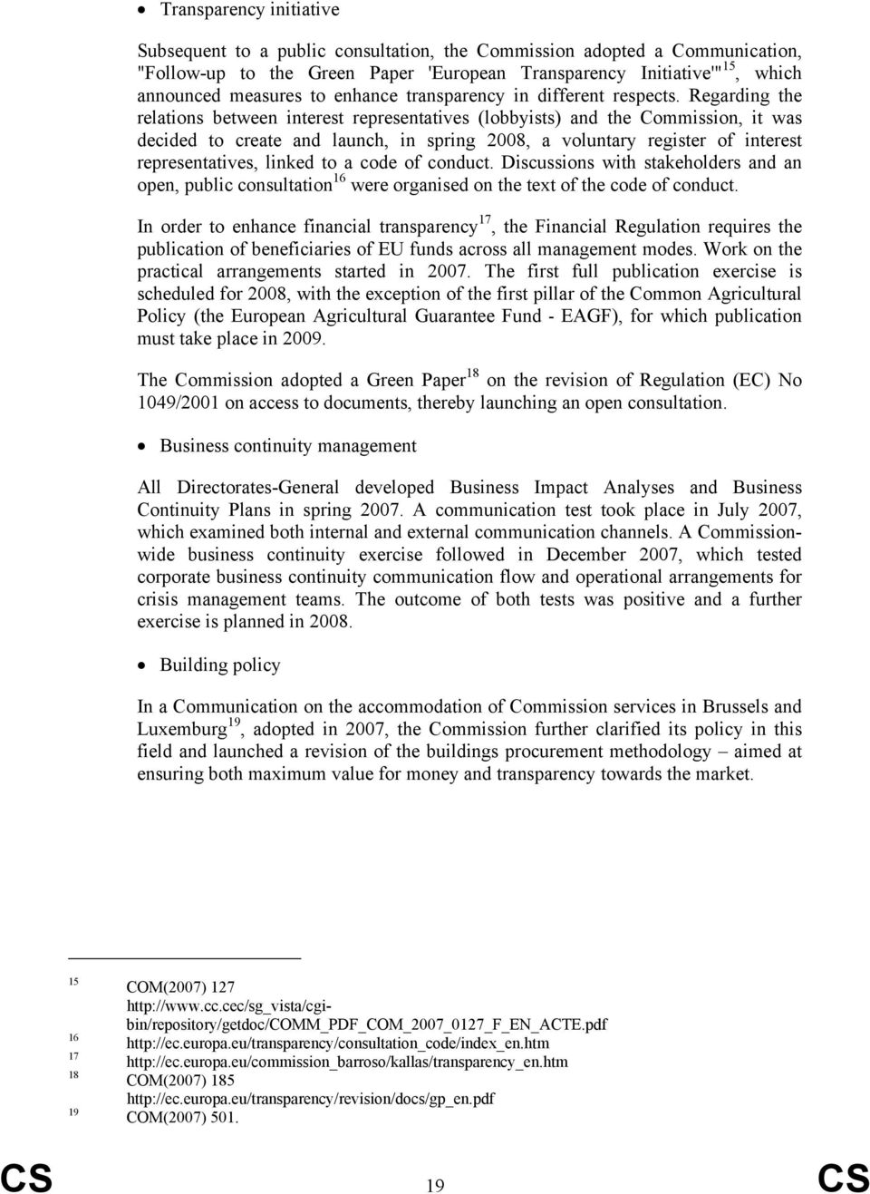 Regarding the relations between interest representatives (lobbyists) and the Commission, it was decided to create and launch, in spring 2008, a voluntary register of interest representatives, linked