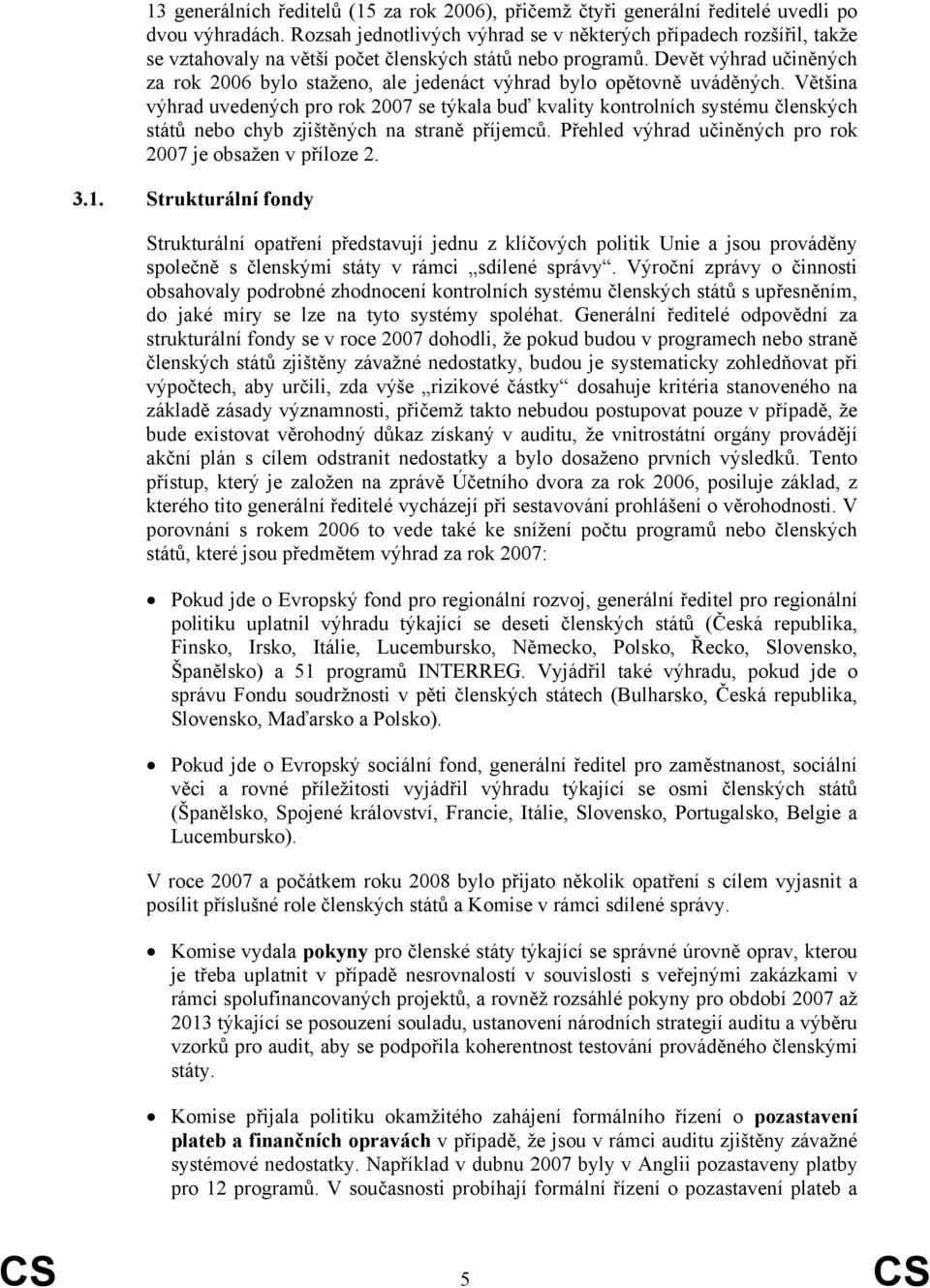 Devět výhrad učiněných za rok 2006 bylo staženo, ale jedenáct výhrad bylo opětovně uváděných.