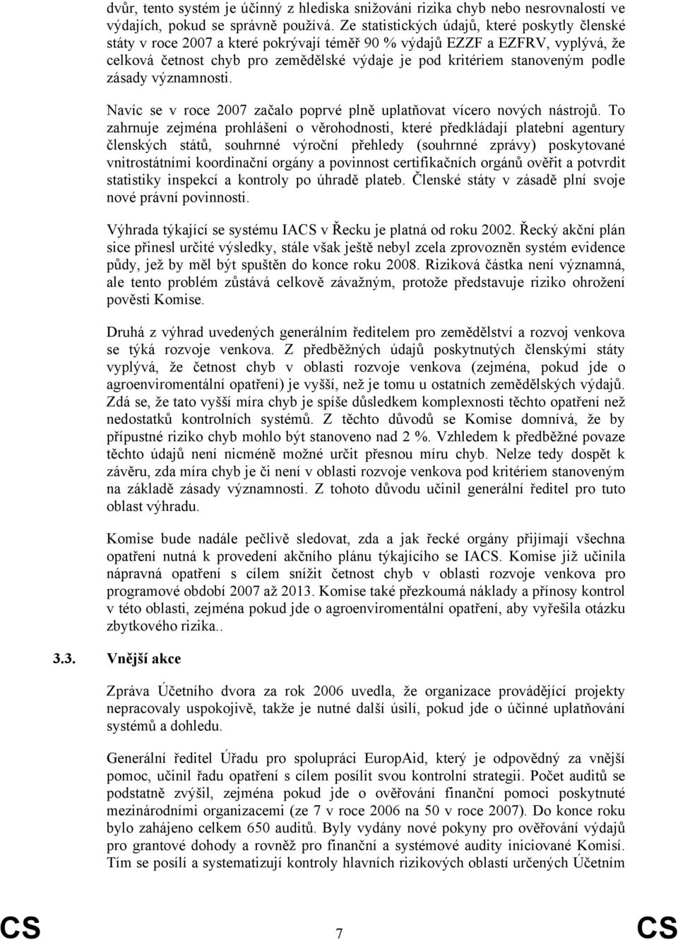 podle zásady významnosti. Navíc se v roce 2007 začalo poprvé plně uplatňovat vícero nových nástrojů.